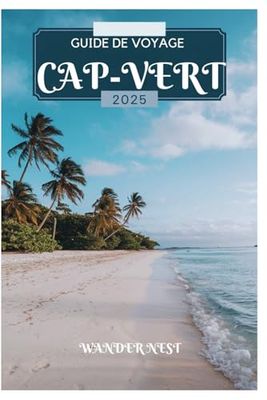 GUIDE DE VOYAGE CAP-VERT 2025: Votre porte d’entrée vers le mélange unique de la beauté inoubliable de l’Afrique de l’Ouest