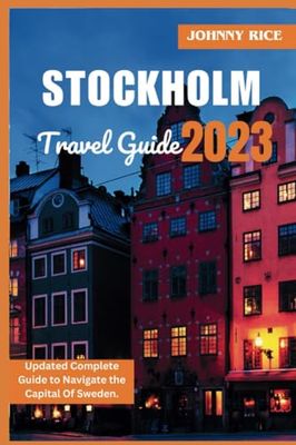 STOCKHOLM TRAVEL GUIDE: Updated Complete Manual to Navigate the Capital Of Sweden: Exploring Stockholm’s Top Attractions, Neighbourhoods, Local ... Phrase & Everything to help Plan a Trip.