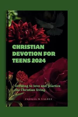 Christian devotion for teens 2024: Growing to love and practice the christian living