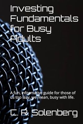 Investing Fundamentals for Busy Adults: A fun, informative guide for those of us too lazy, we mean, busy with life.