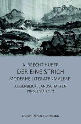 Der eine Strich - Moderne Literatenmalerei: Augenblickslandschaften. Pinselnotizen
