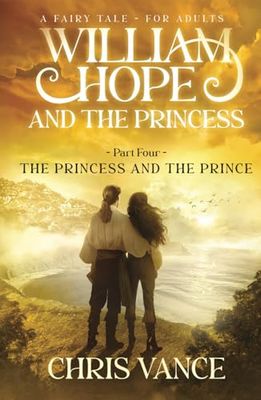 William Hope and The Princess - Part Four - The Princess and The Prince: An epic fantasy adventure story: 4
