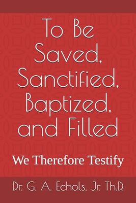 To Be Saved, Sanctified, Baptized, and Filled: We Therefore Testify