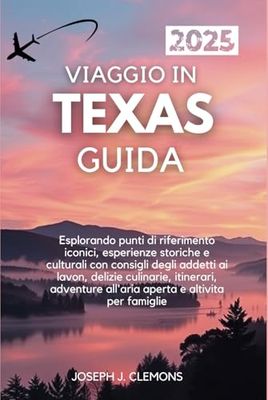 VIAGGIO IN TEXAS GUIDA 2025: Esplorando punti di riferimento iconici, esperienze storiche e culturali con consigli degli addetti ai lavori, delizie ... all'aria aperta e altivita per famiglie