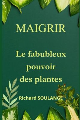 MAIGRIR: LE FABULEUX POUVOIR DES PLANTES