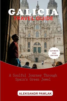 GALICIA TRAVEL GUIDE 2025: The All-Inclusive Travel Guide for Solo Travelers, Families, LGBTQ+ Explorers & Culture Seekers
