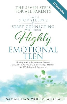 The Seven Steps for All Parents: How to Stop Yelling & Start Connecting with Your Highly Emotional Teen: Healing Anxiety, Depression & Trauma Using ... Parenting® Method: An IFS-informed Approach