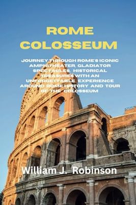 Rome Colosseum: Unveiling the Colosseum: A Journey Through Rome's Iconic Amphitheater"