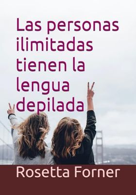 Las personas ilimitadas tienen la lengua depilada (LOS LIBROS DE LA VIDA EN ROSETTA)