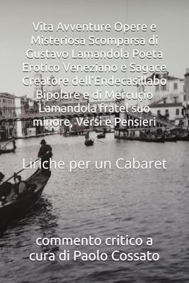 LIRICHE PER UN CABARET: Vita Avventure Opere di Gustavo Lamandola Poeta Erotico e Sagace Creatore dell’Endecasillabo Bipolare e di Mercuçio Lamandola fratel suo minore, Versi e Pensieri