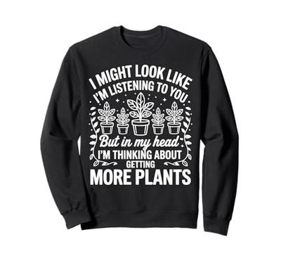 Thinking About Getting More Plants Funny Plant Lover Quote Sweatshirt