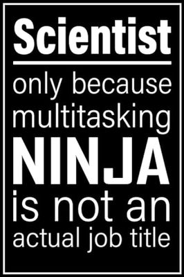 Scientist notebook: only because multitasking ninja is not an actual job title| 100, 6x9, Lined Blank Pages journal Gift For Man or Women