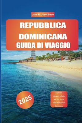 REPUBBLICA DOMINICANA GUIDA DI VIAGGIO 2025: Esplora la variegata bellezza e la vita vivace della Repubblica Dominicana