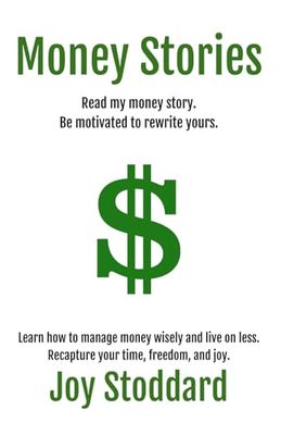 Money Stories: Learn how to manage money wisely and live on less so you can recapture your time, freedom, and joy.