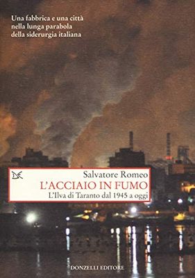 L'acciaio in fumo. L'Ilva di Taranto dal 1945 a oggi