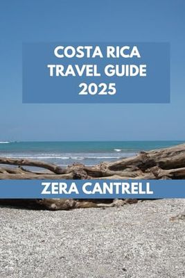 COSTA RICA TRAVEL GUIDE 2025: Discovering Costa Rica: Experience Adventure, Culture, and Relaxation.
