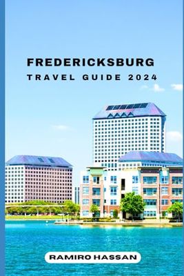 FREDERICKSBURG TRAVEL GUIDE 2024: Exploring the Hidden Gems and Sun-Soaked Splendor of Fredericksburg in 2024