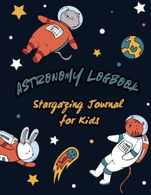 Stargazing Journal for Kids: The Ultimate Astronomy Logbook: Track Your Night Sky Discoveries with Fun and Easy Logs