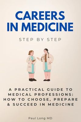 Careers in Medicine Step by Step: A Practical Guide to Medical Professions: How to Choose, Prepare & Succeed in Medicine