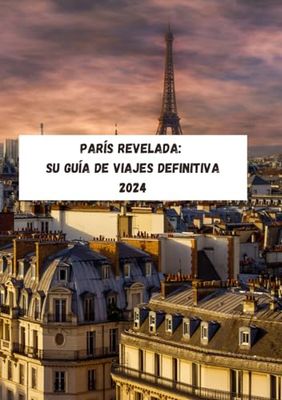 París revelada: su guía de viajes definitiva 2024