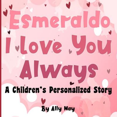 Esmeraldo I Love You Always: A Children's Personalized Story - Adorable animals. Great gift for baby showers, birthdays and holidays.