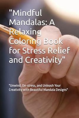 "Mindful Mandalas: A Relaxing Coloring Book for Stress Relief and Creativity": "Unwind, De-stress, and Unleash Your Creativity with Beautiful Mandala Designs"