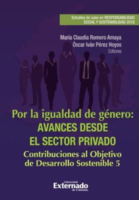 Por la igualdad de género: Avances Desde El Sector Privado; Contribuciones al Objetivo de Desarrollo Sostenible 5.