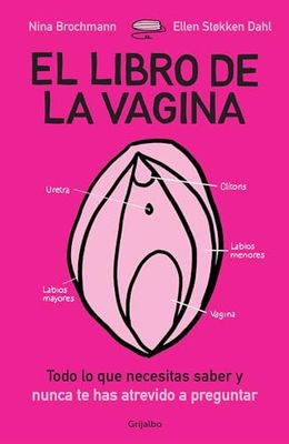 Grijalbo El libro de la vagina: todo lo que necesitas saber y que nunca te has atrevido a preguntar / The Wonder Down Under: The Insider's Guide to the ... Anatomy, Biology, and Reality of the Vagina