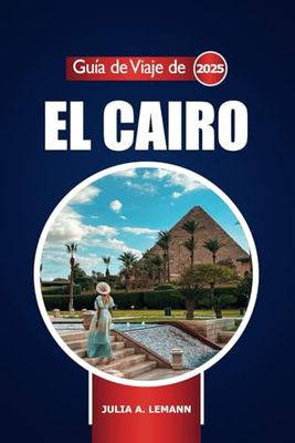 Guía de viaje de El Cairo 2025: Explorando las antiguas maravillas de Egipto, cultura, historia, consejos de expertos y mercados vibrantes
