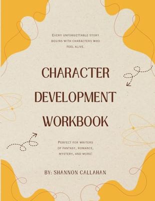 Character Development Workbook for Authors: Tools, Tips, and Exercises to Bring Your Characters to Life