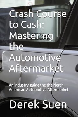 Crash Course to Cash: Mastering the Automotive Aftermarket: An industry guide the the North American Automotive Aftermarket