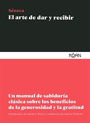 El arte de dar y recibir/ How to Give: Un manual de sabiduría clásica sobre los beneficios de la generosidad y la gratitud / An Ancient Guide to Giving and Receiving