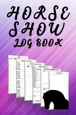 Horse Show Log Book: Horse Performance at The Show Record Book, Horse Show Competitions and Awards Tracker, Equestrian's Horse Show Journal and Notebook