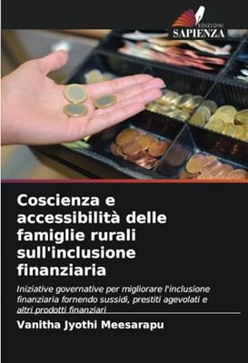 Coscienza e accessibilità delle famiglie rurali sull'inclusione finanziaria: Iniziative governative per migliorare l'inclusione finanziaria fornendo ... agevolati e altri prodotti finanziari