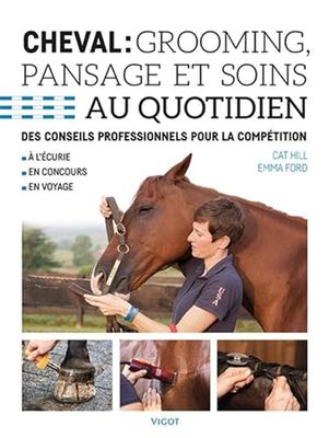 Cheval : grooming, pansage et soins au quotidien: Des conseils professionnels pour la compétition