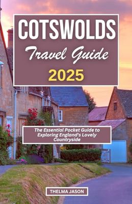 COTSWOLDS TRAVEL GUIDE 2025: The Essential Pocket Guide to Exploring England's Lovely Countryside