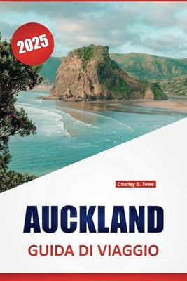 AUCKLAND GUIDA DI VIAGGIO 2025: Consigli essenziali, approfondimenti locali e itinerari pratici per esplorare i punti di riferimento, la cultura e le avventure all'aria aperta della città