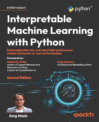 Interpretable Machine Learning with Python: Build explainable, fair, and robust high-performance models with hands-on, real-world examples