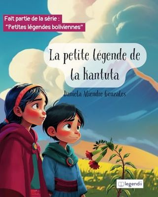 La petite légende de la kantuta: Un Conte Magique d’Amitié, de Paix et des Couleurs de la Bolivie | Un Livre Jeunesse Enchantant Inspiré du Folklore Andin (Petites légendes boliviennes)