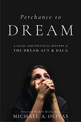 Perchance to DREAM: A Legal and Political History of the DREAM Act and DACA: 12