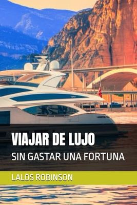 VIAJAR DE LUJO: SIN GASTAR UNA FORTUNA