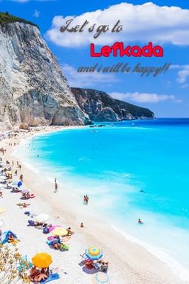 Let's go to Lefkada and i will be happy!!: Greek islands,Ionian Sea,Notebook 6"x 9"(120 pages)
