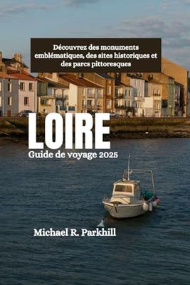 LOIRE Guide de voyage 2025: Découvrez des monuments emblématiques, des sites historiques et des parcs pittoresques