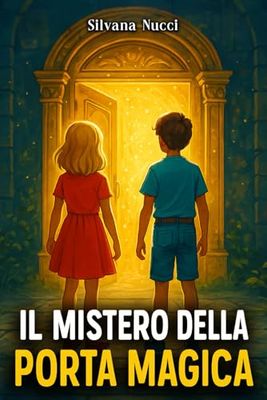 IL MISTERO DELLA PORTA MAGICA: Un libro d’avventura per bambini con un tocco fantasy, che insegna il valore del coraggio e dell'amicizia | Lettura consigliata per ragazzi di 8 - 12 anni