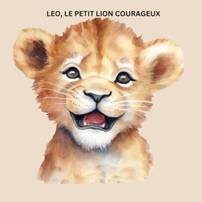LEO, LE PETIT LION COURAGEUX: LEO THE BRAVE BABY LION