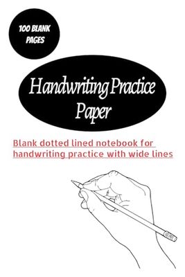 Handwriting Practice Paper: 100 Page 6 x 9 Blank Dotted Lined Notebook With Wide Lines