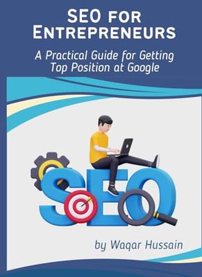 SEO for Entrepreneurs: A Practical guide for getting Top Position at Google