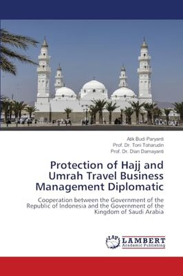 Protection of Hajj and Umrah Travel Business Management Diplomatic: Cooperation between the Government of the Republic of Indonesia and the Government of the Kingdom of Saudi Arabia