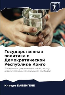 Государственная политика в Демократической Республике Конго: Прямые иностранные инвестиции, междузависимостью и экономической свободой: Prqmye ... mezhduzawisimost'ü i äkonomicheskoj swobodoj