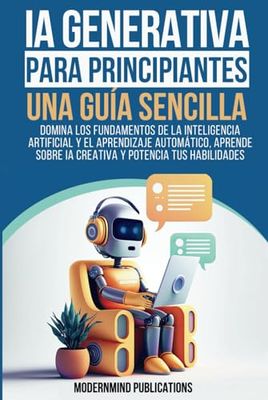 IA Generativa para principiantes: Una guía sencilla: Domina los fundamentos de la inteligencia artificial y el aprendizaje automático, aprende sobre IA creativa y potencia tus habilidades